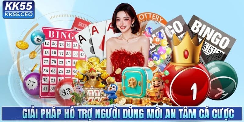 Giải pháp hỗ trợ người dùng mới an tâm cá cược
