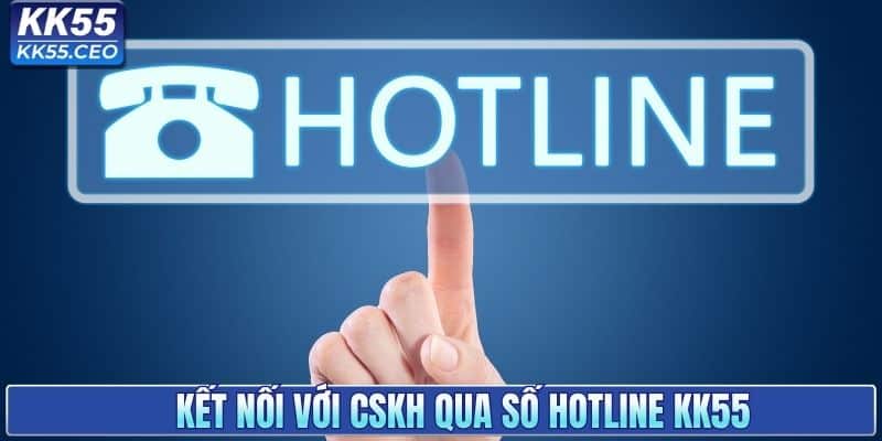 Kết nối với CSKH qua số hotline KK55