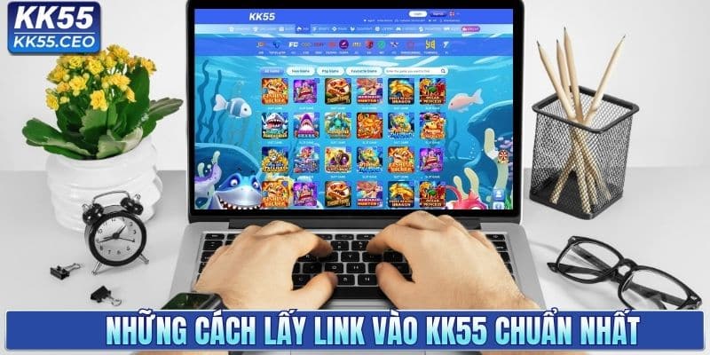 Những cách lấy link vào KK55 chuẩn nhất