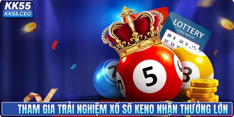 Tham gia trải nghiệm xổ số keno nhận thưởng lớn