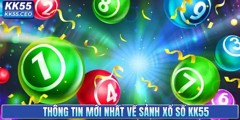 Thông tin mới nhất về sảnh xổ số KK55